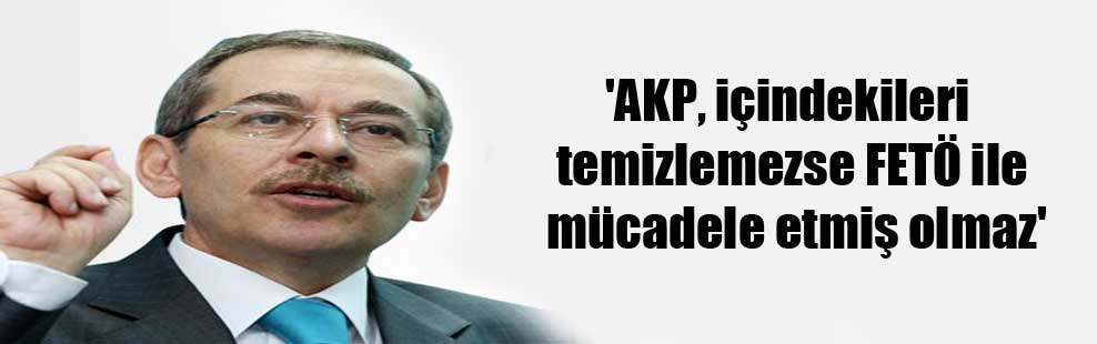 ‘AKP, içindekileri temizlemezse FETÖ ile mücadele etmiş olmaz’