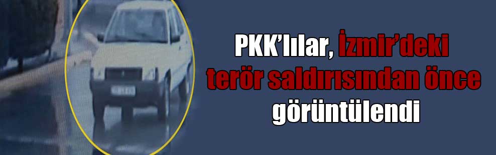 PKK’lılar İzmir’deki terör saldırısından önce görüntülendi