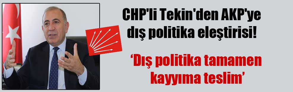 CHP’li Tekin’den AKP’ye dış politika eleştirisi!