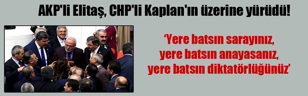 AKP’li Elitaş, CHP’li Kaplan’ın üzerine yürüdü!