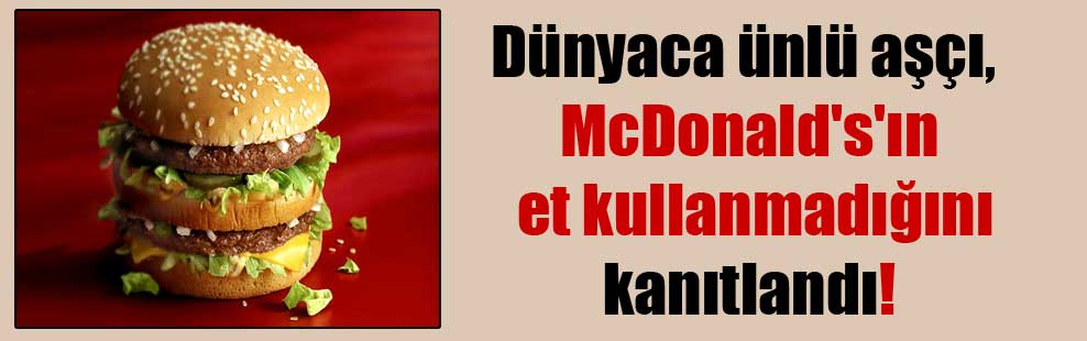 Dünyaca ünlü aşçı, McDonald’s’ın et kullanmadığı kanıtlandı!