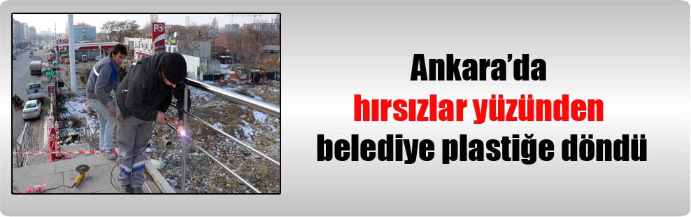 Ankara’da hırsızlar yüzünden belediye plastiğe döndü