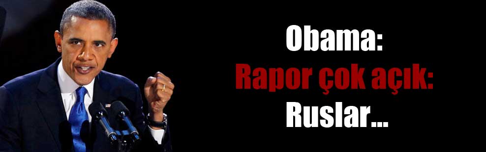Obama: Rapor çok açık: Ruslar…