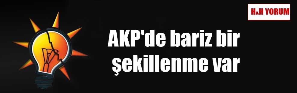 AKP’de bariz bir şekillenme var