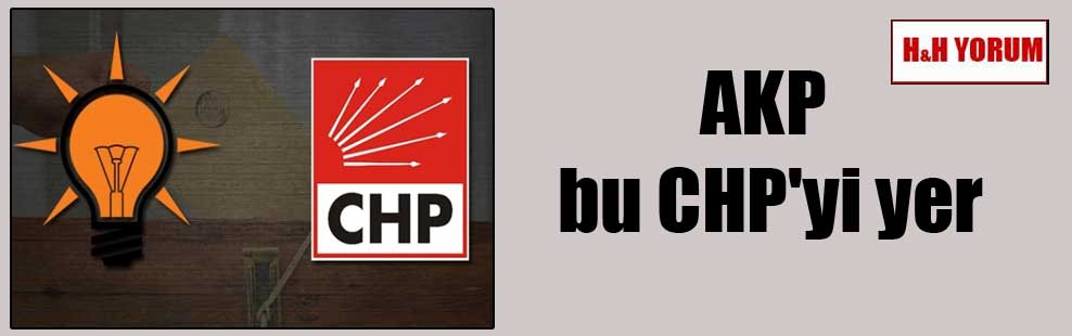 AKP bu CHP’yi yer