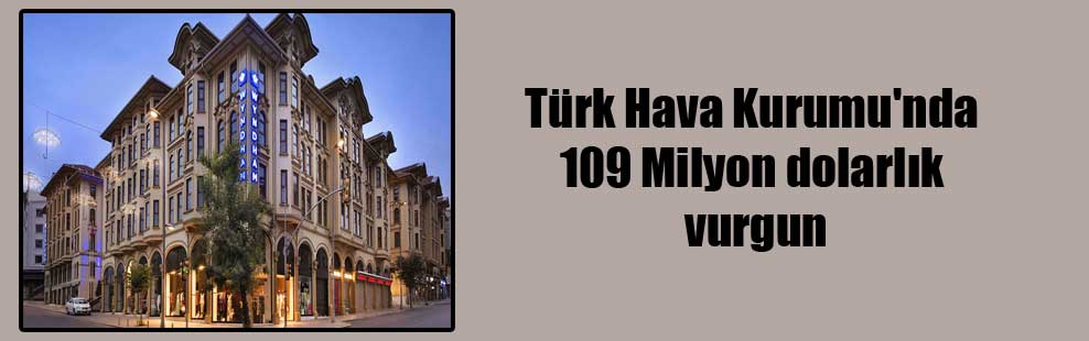 Türk Hava Kurumu’nda 109 Milyon dolarlık vurgun