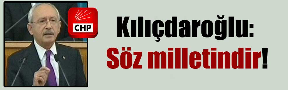 Kılıçdaroğlu: Söz milletindir!