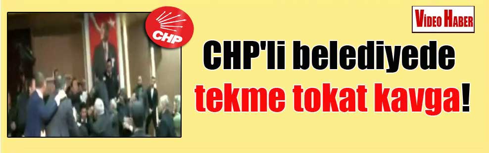 CHP’li belediyede tekme tokat kavga!
