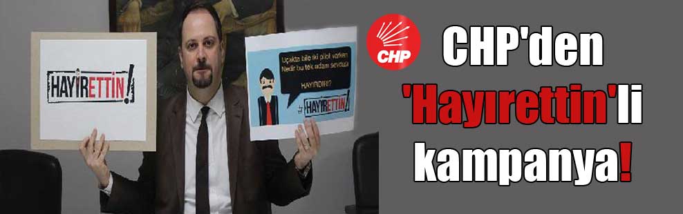 CHP’den ‘Hayırettin’li kampanya!