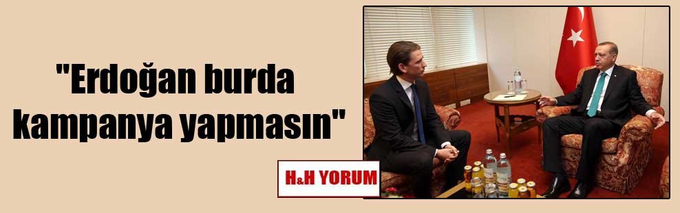 “Erdoğan burda kampanya yapmasın”