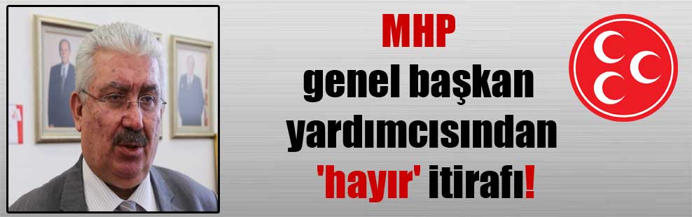 MHP genel başkan yardımcısından ‘hayır’ itirafı!