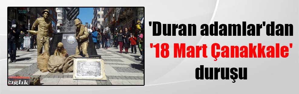 ‘Duran adamlar’dan ’18 Mart Çanakkale’ duruşu