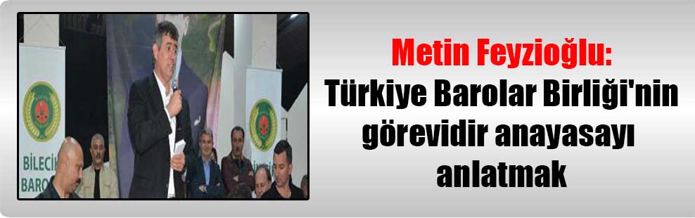 Metin Feyzioğlu: Türkiye Barolar Birliği’nin görevidir anayasayı anlatmak