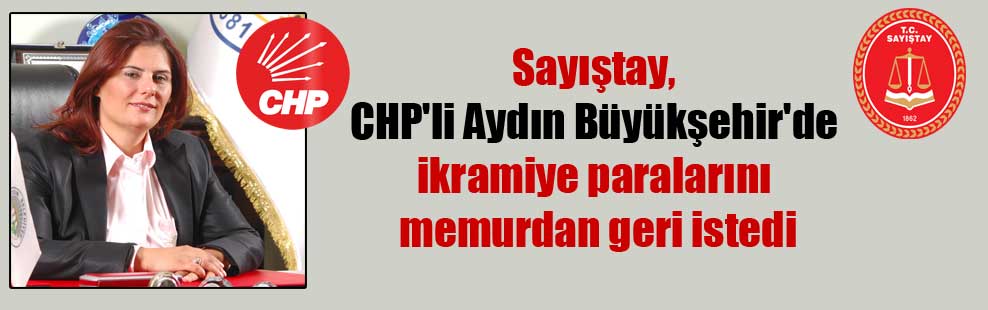 Sayıştay, CHP’li Aydın Büyükşehir’de ikramiye paralarını memurdan geri istedi