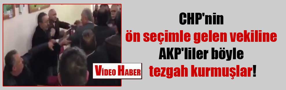 CHP’nin ön seçimle gelen vekiline AKP’liler böyle tezgah kurmuşlar!