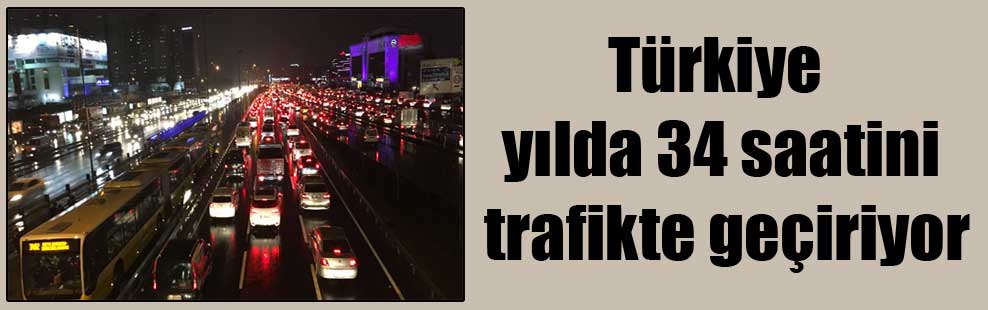 Türkiye yılda 34 saatini trafikte geçiriyor