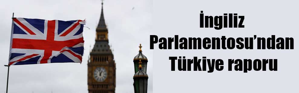 İngiliz Parlamentosu’ndan Türkiye raporu