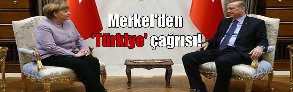 Merkel’den ‘Türkiye’ çağrısı!