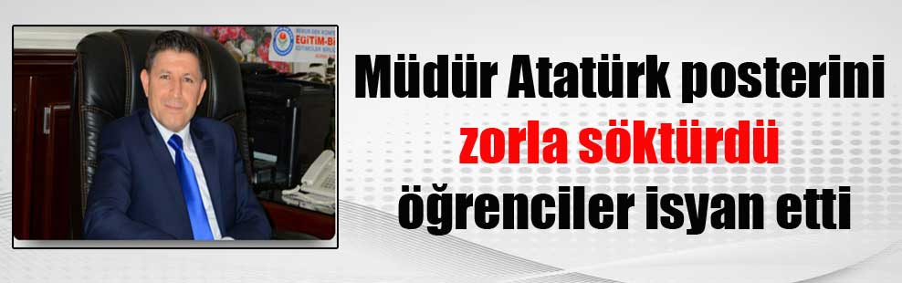 Müdür Atatürk posterini zorla söktürdü öğrenciler isyan etti