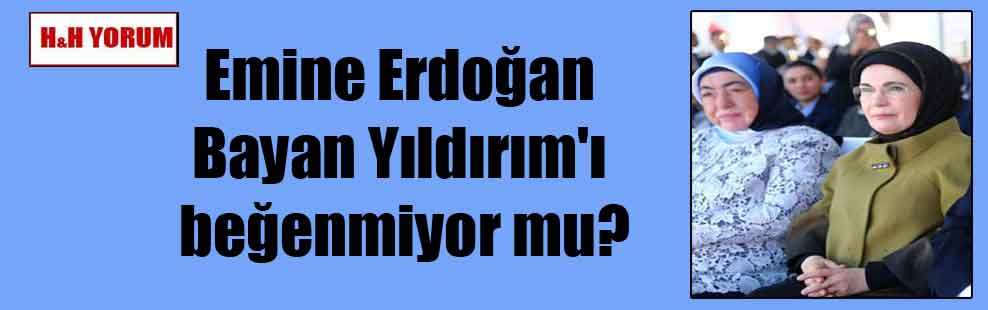 Emine Erdoğan Bayan Yıldırım’ı beğenmiyor mu?