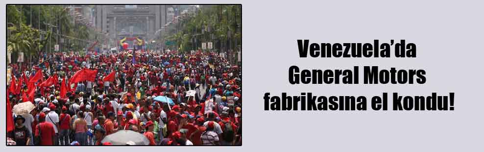 Venezuela’da General Motors fabrikasına el kondu!