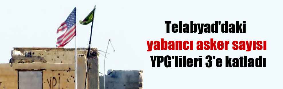 Telabyad’daki yabancı asker sayısı YPG’lileri 3’e katladı