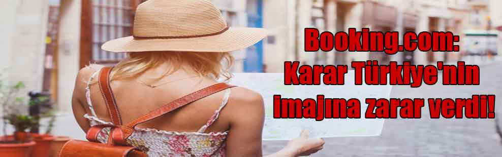 Booking.com: Karar Türkiye’nin imajına zarar verdi!