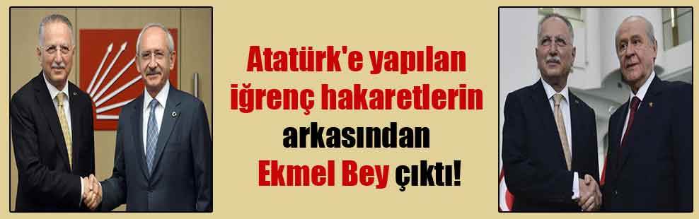 Atatürk’e yapılan iğrenç hakaretlerin arkasından Ekmel Bey çıktı!