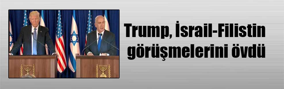 Trump, İsrail-Filistin görüşmelerini övdü