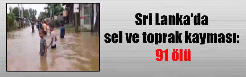 Sri Lanka’da sel ve toprak kayması: 91 ölü