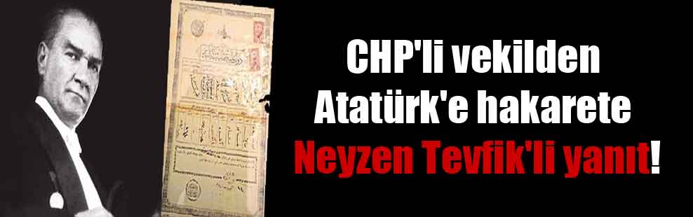CHP’li vekilden Atatürk’e hakarete Neyzen Tevfik’li yanıt!