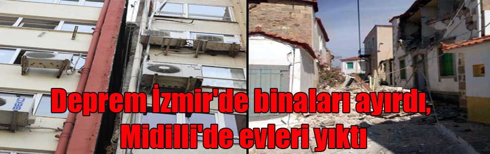 Deprem İzmir’de binaları ayırdı, Midilli’de evleri yıktı