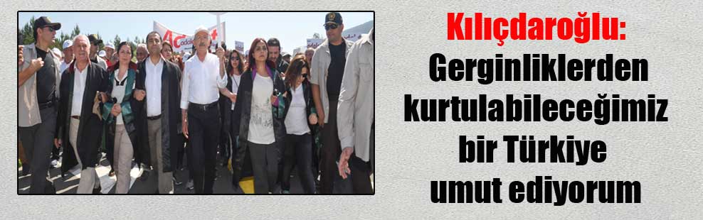Kılıçdaroğlu: Gerginliklerden kurtulabileceğimiz bir Türkiye umut ediyorum
