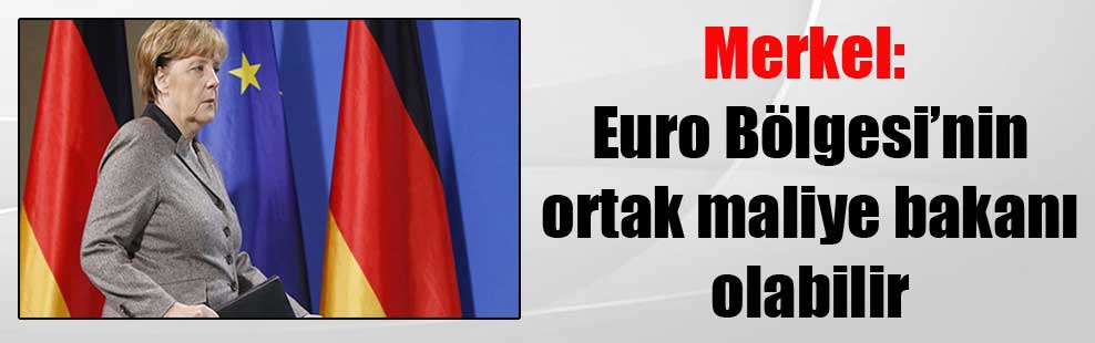 Merkel: Euro Bölgesi’nin ortak maliye bakanı olabilir