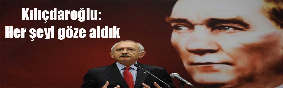 Kılıçdaroğlu: Her şeyi göze aldık