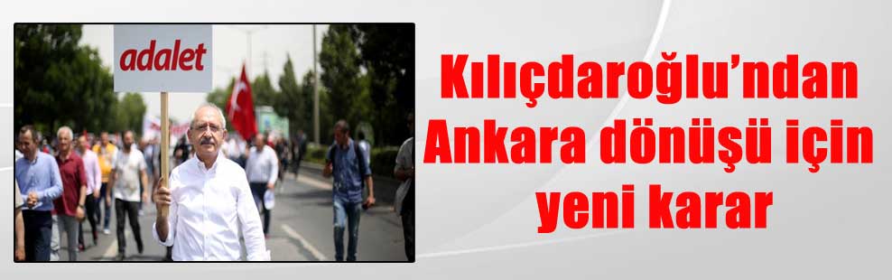 Kılıçdaroğlu’ndan Ankara dönüşü için yeni karar