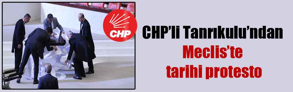 CHP’li Tanrıkulu’ndan Meclis’te tarihi protesto