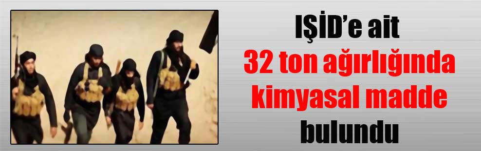 IŞİD’e ait 32 ton ağırlığında kimyasal madde bulundu