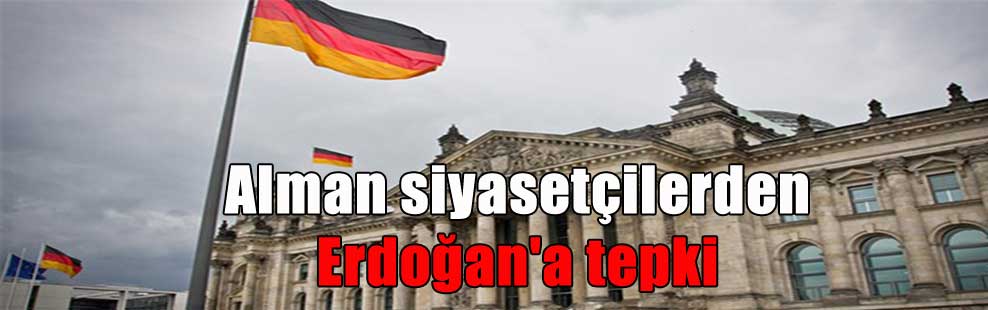 Alman siyasetçilerden Erdoğan’a tepki