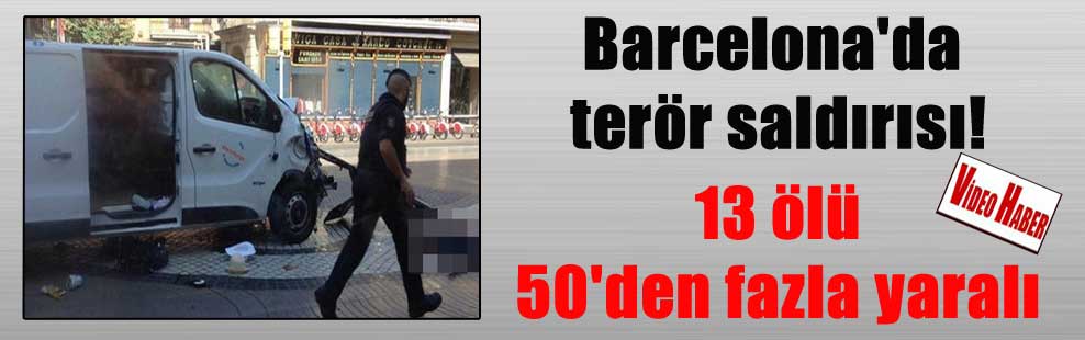 Barcelona’da terör saldırısı! 13 ölü 50’den fazla yaralı