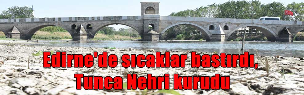 Edirne’de sıcaklar bastırdı, Tunca Nehri kurudu