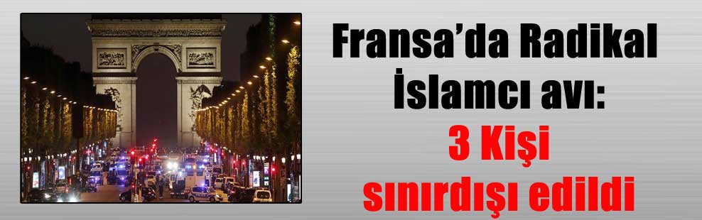 Fransa’da Radikal İslamcı avı: 3 Kişi sınırdışı edildi