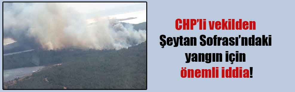 CHP’li vekilden Şeytan Sofrası’ndaki yangın için önemli iddia!