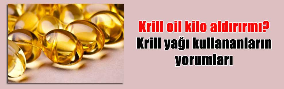 Krill oil kilo aldırırmı? Krill yağı kullananların yorumları
