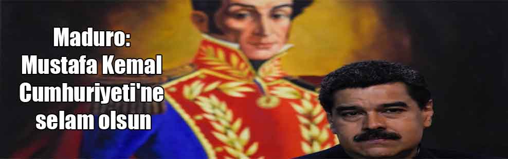 Maduro: Mustafa Kemal Cumhuriyeti’ne selam olsun