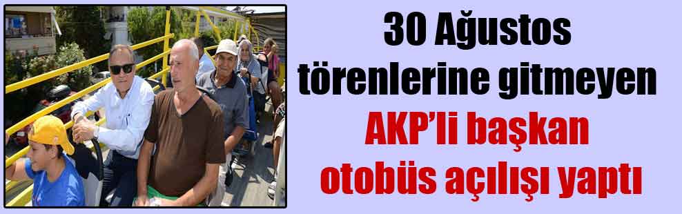 30 Ağustos törenlerine gitmeyen AKP’li başkan otobüs açılışı yaptı