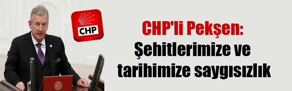 CHP’li Pekşen: Şehitlerimize ve tarihimize saygısızlık
