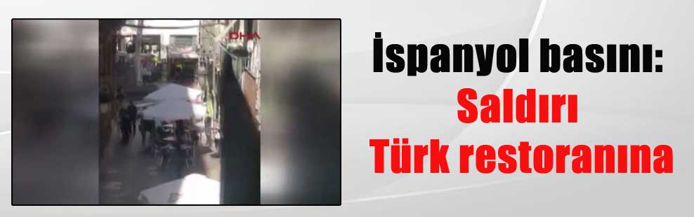İspanyol basını: Saldırı Türk restoranına
