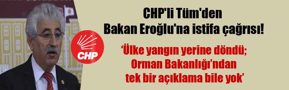 CHP’li Tüm’den Bakan Eroğlu’na istifa çağrısı!