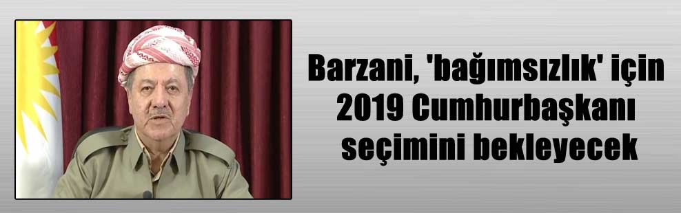 Barzani, ‘bağımsızlık’ için 2019 Cumhurbaşkanı seçimini bekleyecek